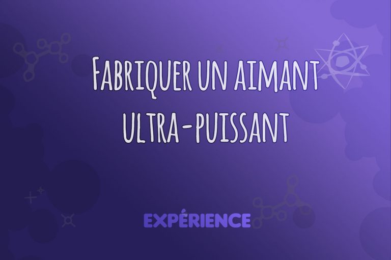 Expérience scientifique : Fabriquer un aimant ultra-puissant