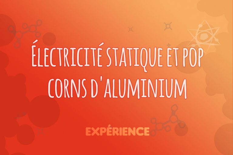 Expérience scientifique : Électricité statique et pop corns d'aluminium